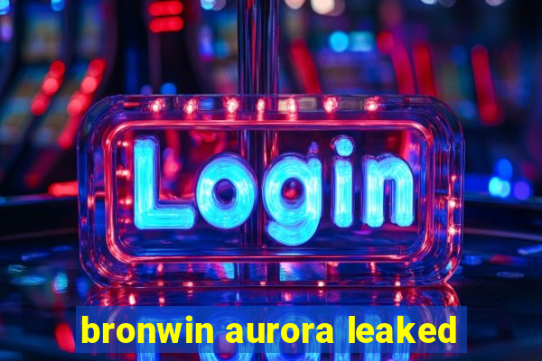 bronwin aurora leaked