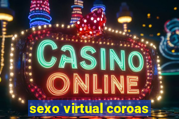 sexo virtual coroas