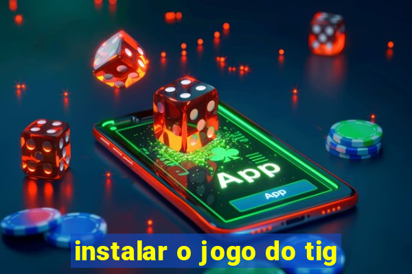 instalar o jogo do tig