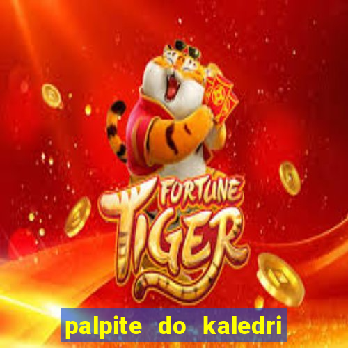 palpite do kaledri para o jogo do bicho