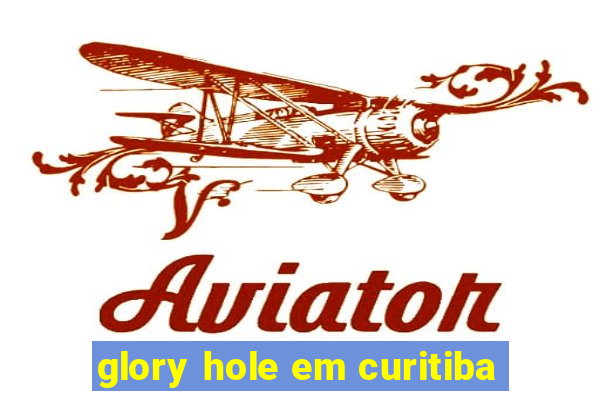 glory hole em curitiba