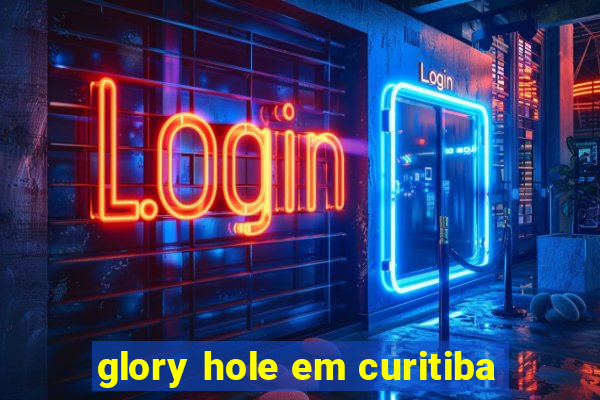 glory hole em curitiba