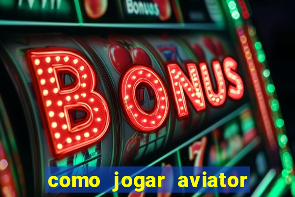 como jogar aviator e ganhar dinheiro