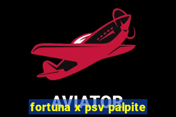 fortuna x psv palpite