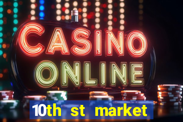 10th st market live casino