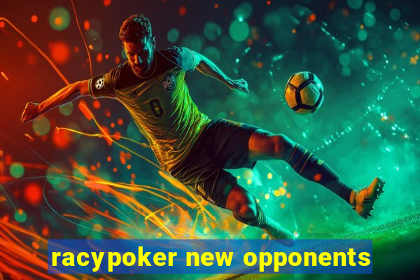 racypoker new opponents