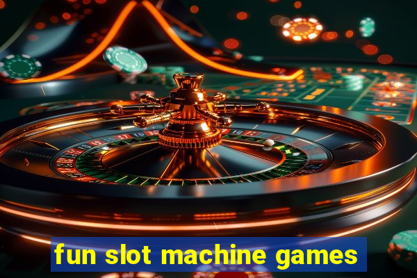 fun slot machine games