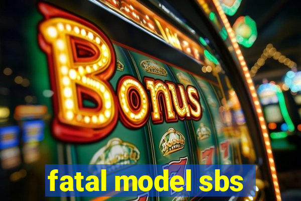 fatal model sbs