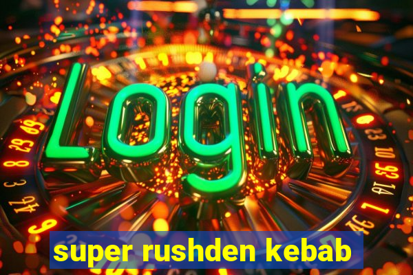 super rushden kebab