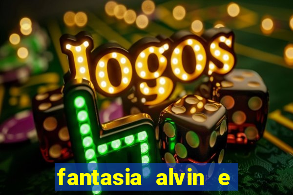 fantasia alvin e os esquilos