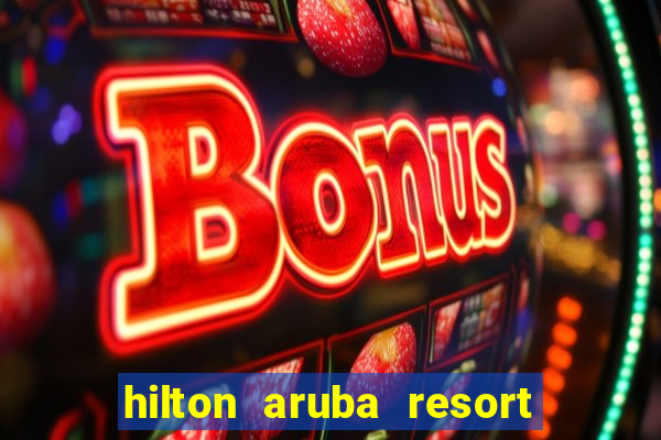 hilton aruba resort and casino