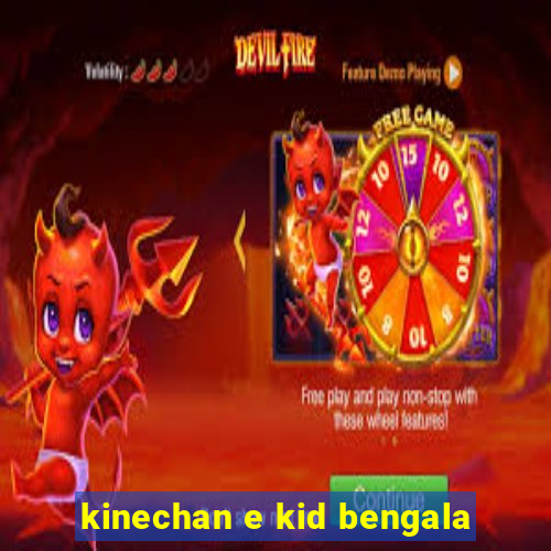 kinechan e kid bengala