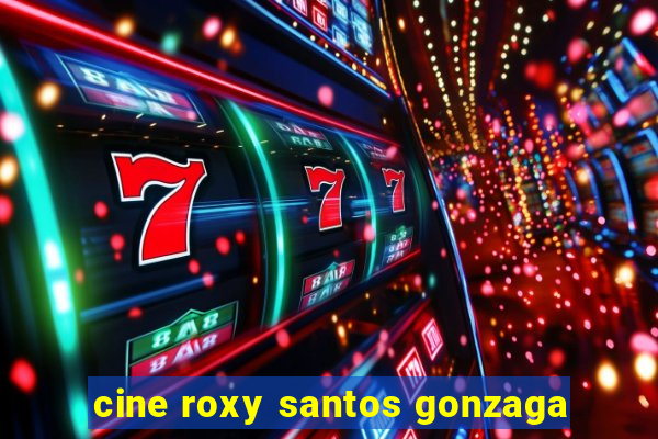 cine roxy santos gonzaga