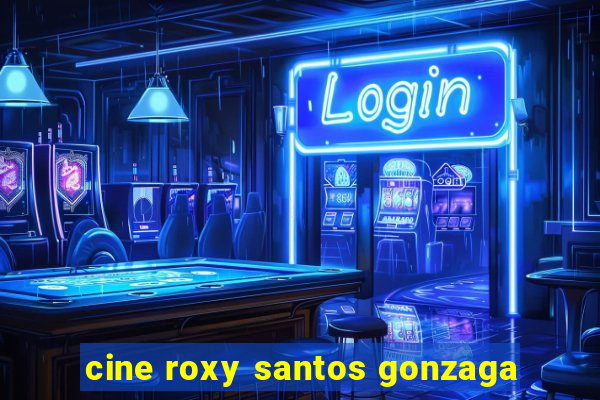 cine roxy santos gonzaga