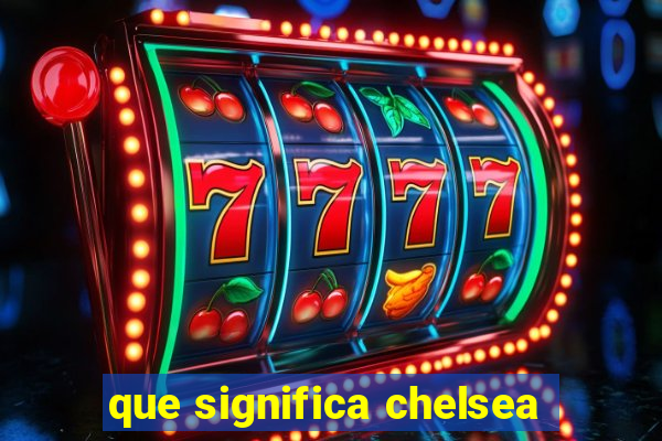 que significa chelsea