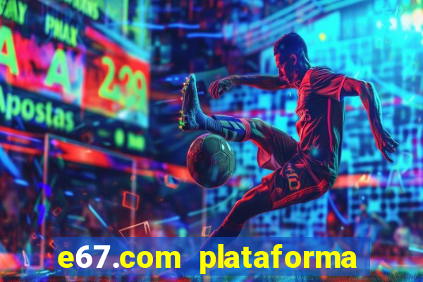 e67.com plataforma de jogos