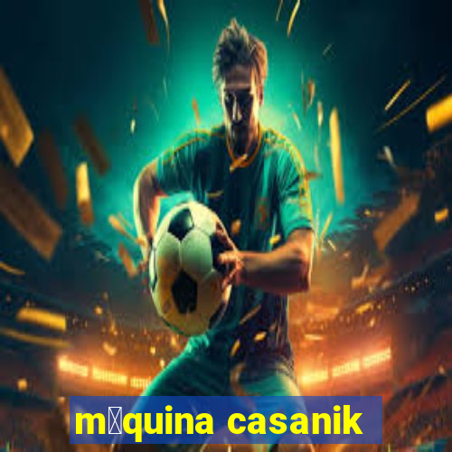 m谩quina casanik