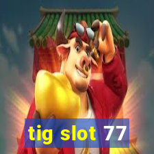 tig slot 77