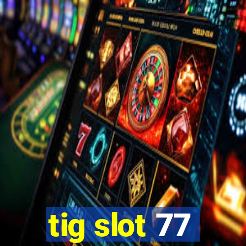 tig slot 77