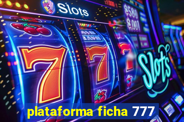 plataforma ficha 777