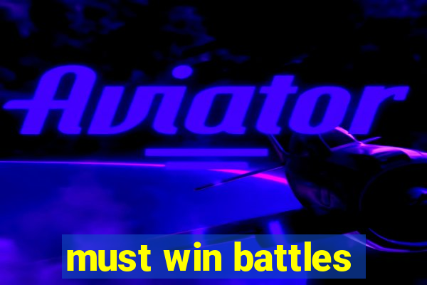 must win battles