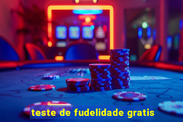 teste de fudelidade gratis