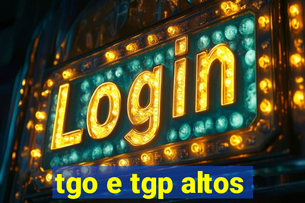 tgo e tgp altos