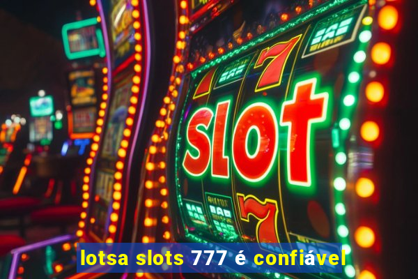 lotsa slots 777 é confiável