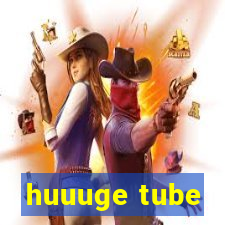 huuuge tube