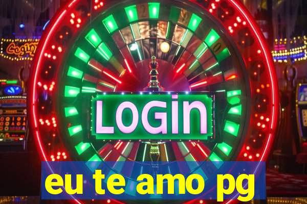 eu te amo pg