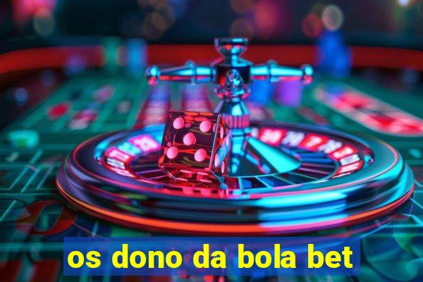 os dono da bola bet