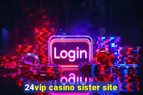 24vip casino sister site