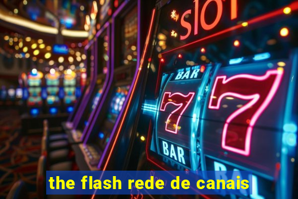 the flash rede de canais