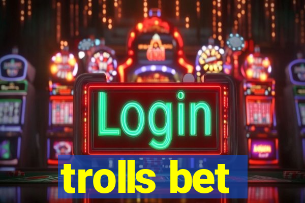 trolls bet