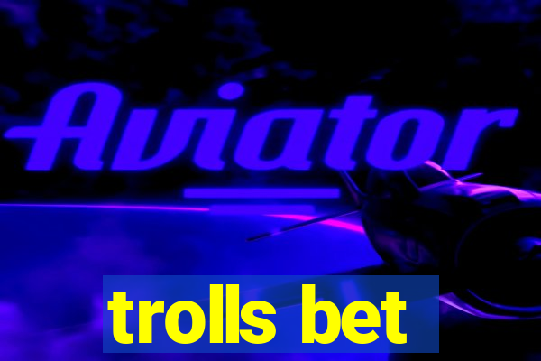 trolls bet