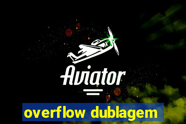 overflow dublagem