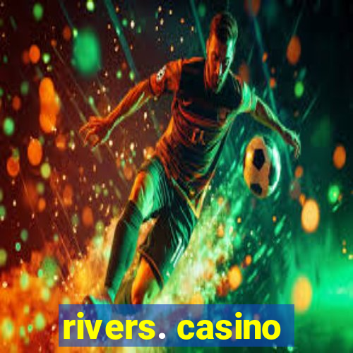 rivers. casino