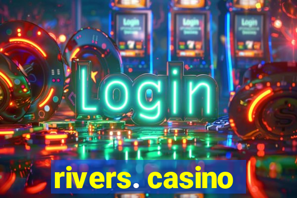 rivers. casino