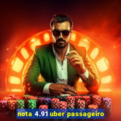 nota 4.91 uber passageiro