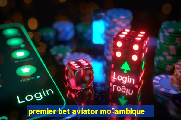 premier bet aviator mo莽ambique