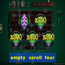 empty scroll fear and hunger best use