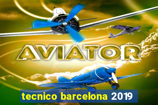 tecnico barcelona 2019