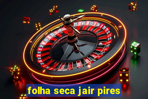 folha seca jair pires