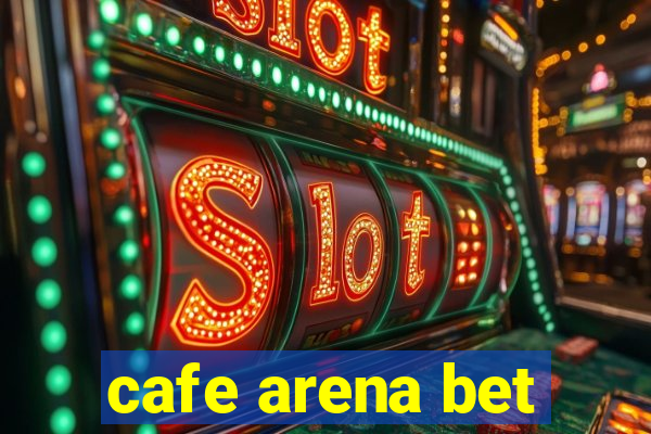 cafe arena bet