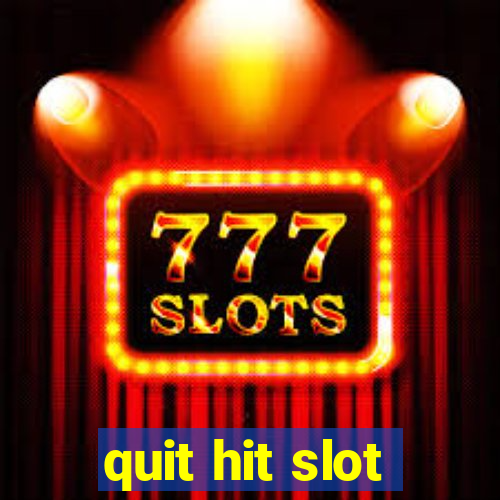 quit hit slot