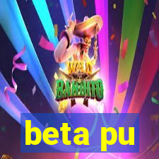 beta pu