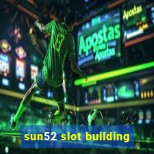 sun52 slot building