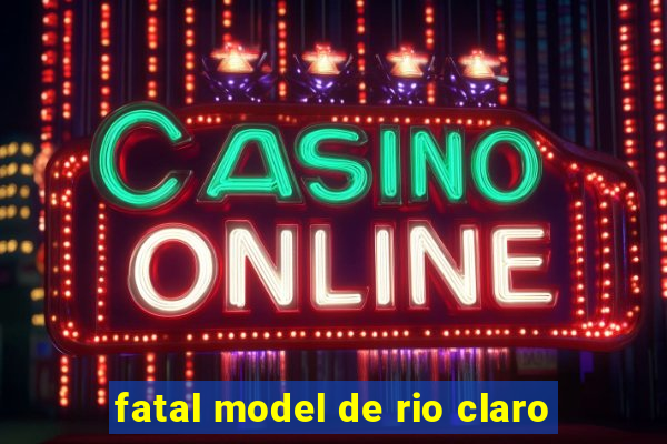 fatal model de rio claro