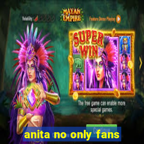 anita no only fans