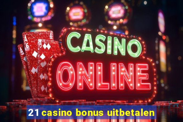 21 casino bonus uitbetalen